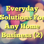 Everyday Solutions For Any Home Business (2)