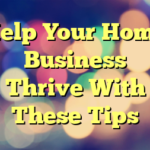 Help Your Home Business Thrive With These Tips