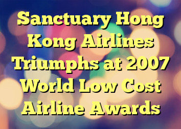 Sanctuary Hong Kong Airlines Triumphs at 2007 World Low Cost Airline Awards