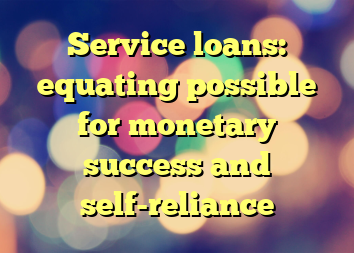 Service loans: equating possible for monetary success and self-reliance