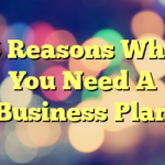 6 Reasons Why You Need A Business Plan