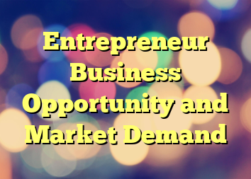 Entrepreneur Business Opportunity and Market Demand