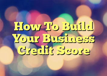 How To Build Your Business Credit Score