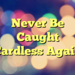 Never Be Caught Cardless Again