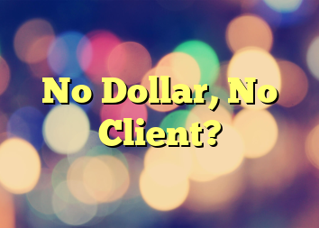 No Dollar, No Client?