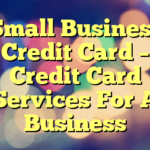 Small Business Credit Card – Credit Card Services For A Business