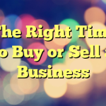 The Right Time to Buy or Sell a Business